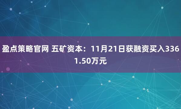 盈点策略官网 五矿资本：11月21日获融资买入3361.50万元
