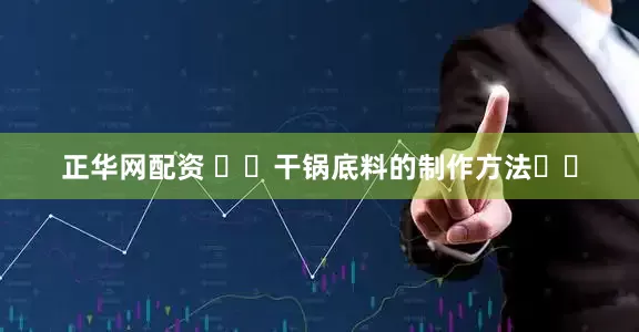 正华网配资 ✪✪干锅底料的制作方法✪✪